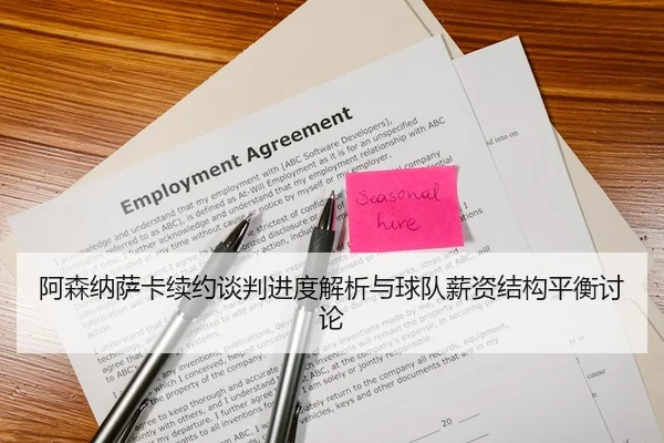 阿森纳萨卡续约谈判进度解析与球队薪资结构平衡讨论