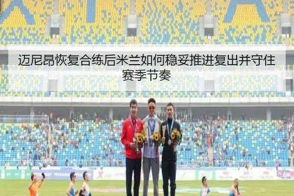 迈尼昂恢复合练后米兰如何稳妥推进复出并守住赛季节奏